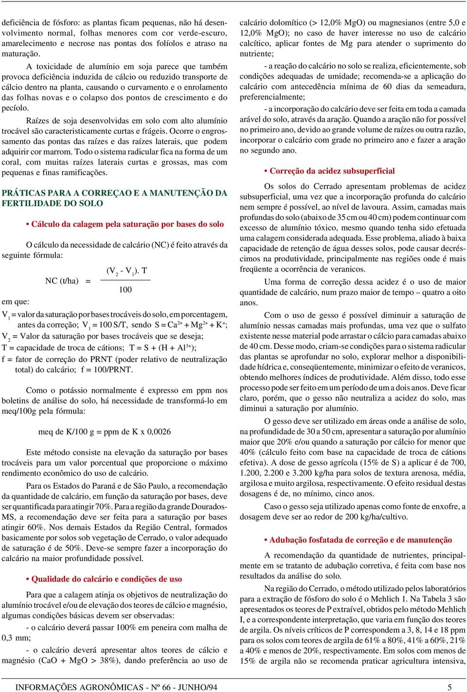 colapso dos pontos de crescimento e do pecíolo. Raízes de soja desenvolvidas em solo com alto alumínio trocável são caracteristicamente curtas e frágeis.