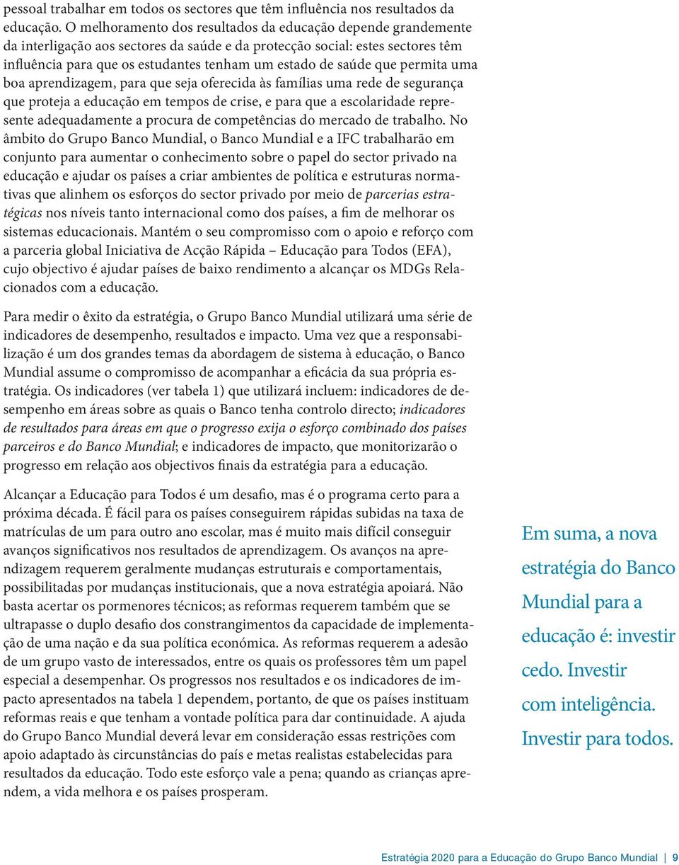 saúde que permita uma boa aprendizagem, para que seja oferecida às famílias uma rede de segurança que proteja a educação em tempos de crise, e para que a escolaridade represente adequadamente a