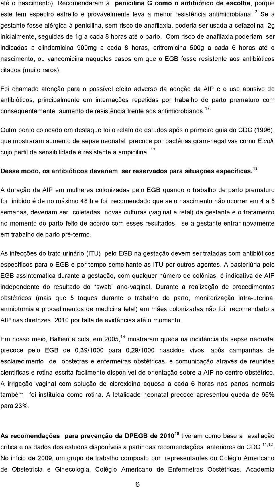 Com risco de anafilaxia poderiam ser indicadas a clindamicina 900mg a cada 8 horas, eritromicina 500g a cada 6 horas até o nascimento, ou vancomicina naqueles casos em que o EGB fosse resistente aos