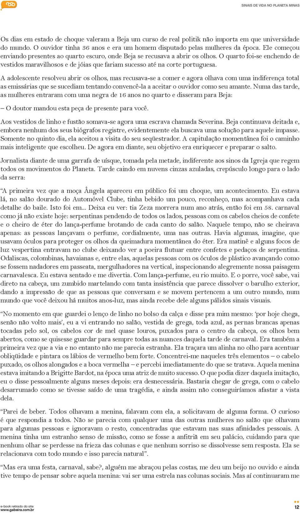 A adolescente resolveu abrir os olhos, mas recusava-se a comer e agora olhava com uma indiferença total as emissárias que se sucediam tentando convencê-la a aceitar o ouvidor como seu amante.