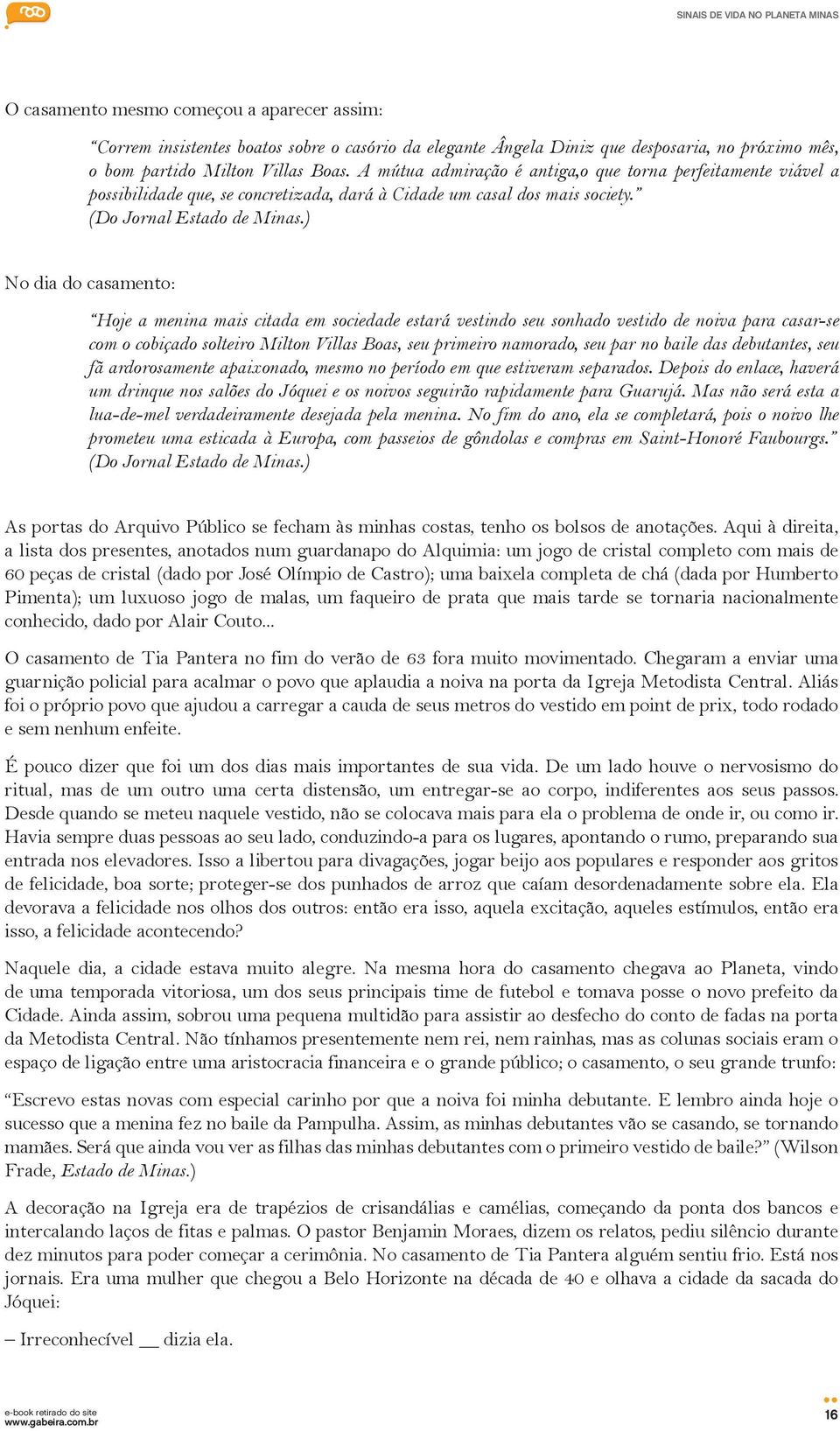 ) No dia do casamento: Hoje a menina mais citada em sociedade estará vestindo seu sonhado vestido de noiva para casar-se com o cobiçado solteiro Milton Villas Boas, seu primeiro namorado, seu par no