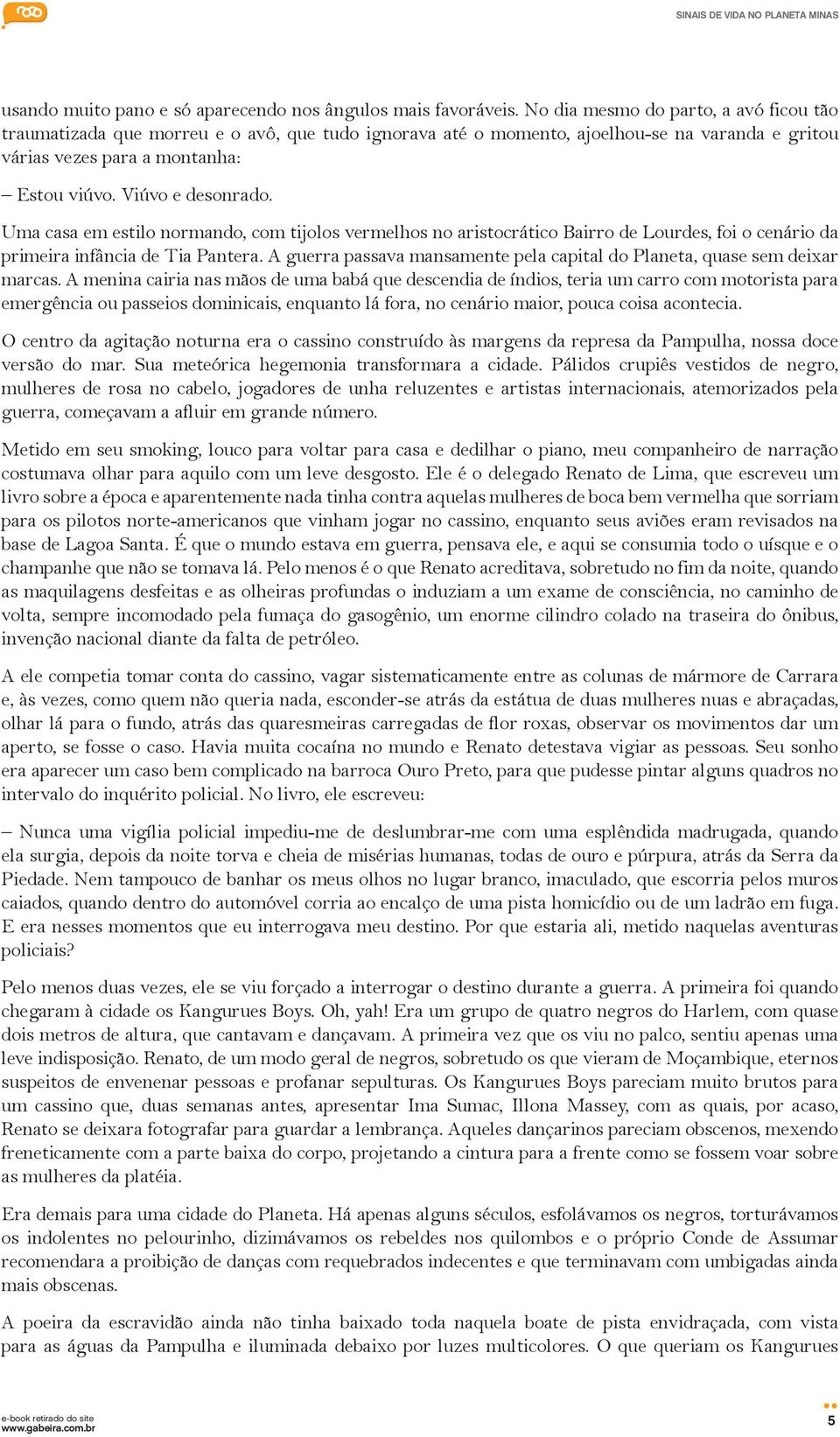 Uma casa em estilo normando, com tijolos vermelhos no aristocrático Bairro de Lourdes, foi o cenário da primeira infância de Tia Pantera.