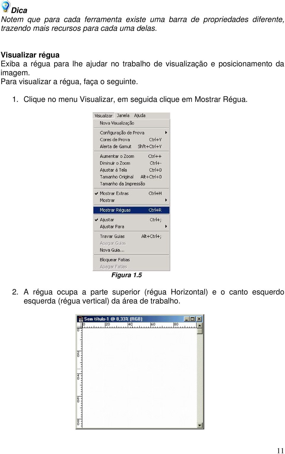Para visualizar a régua, faça o seguinte. 1. Clique no menu Visualizar, em seguida clique em Mostrar Régua. Figura 1.