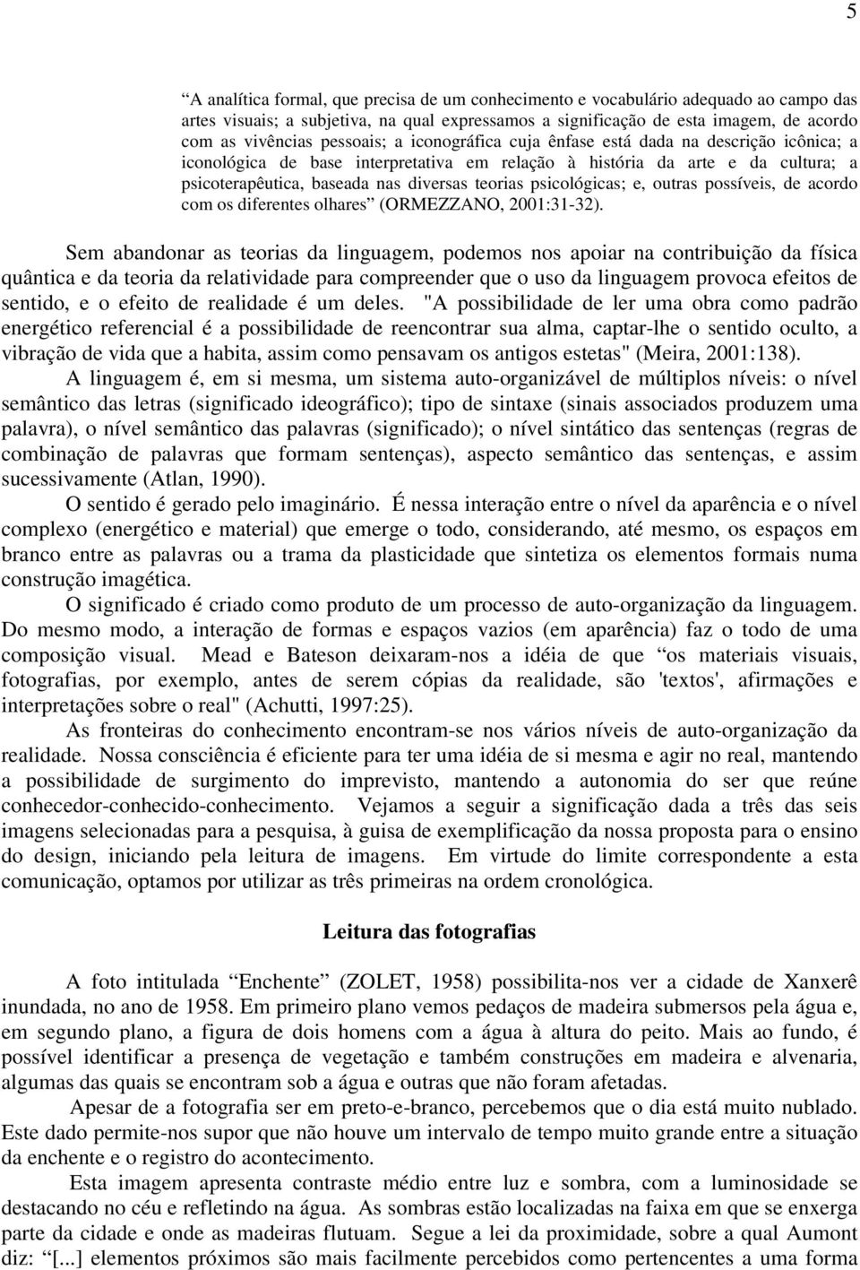 psicológicas; e, outras possíveis, de acordo com os diferentes olhares (ORMEZZANO, 2001:31-32).