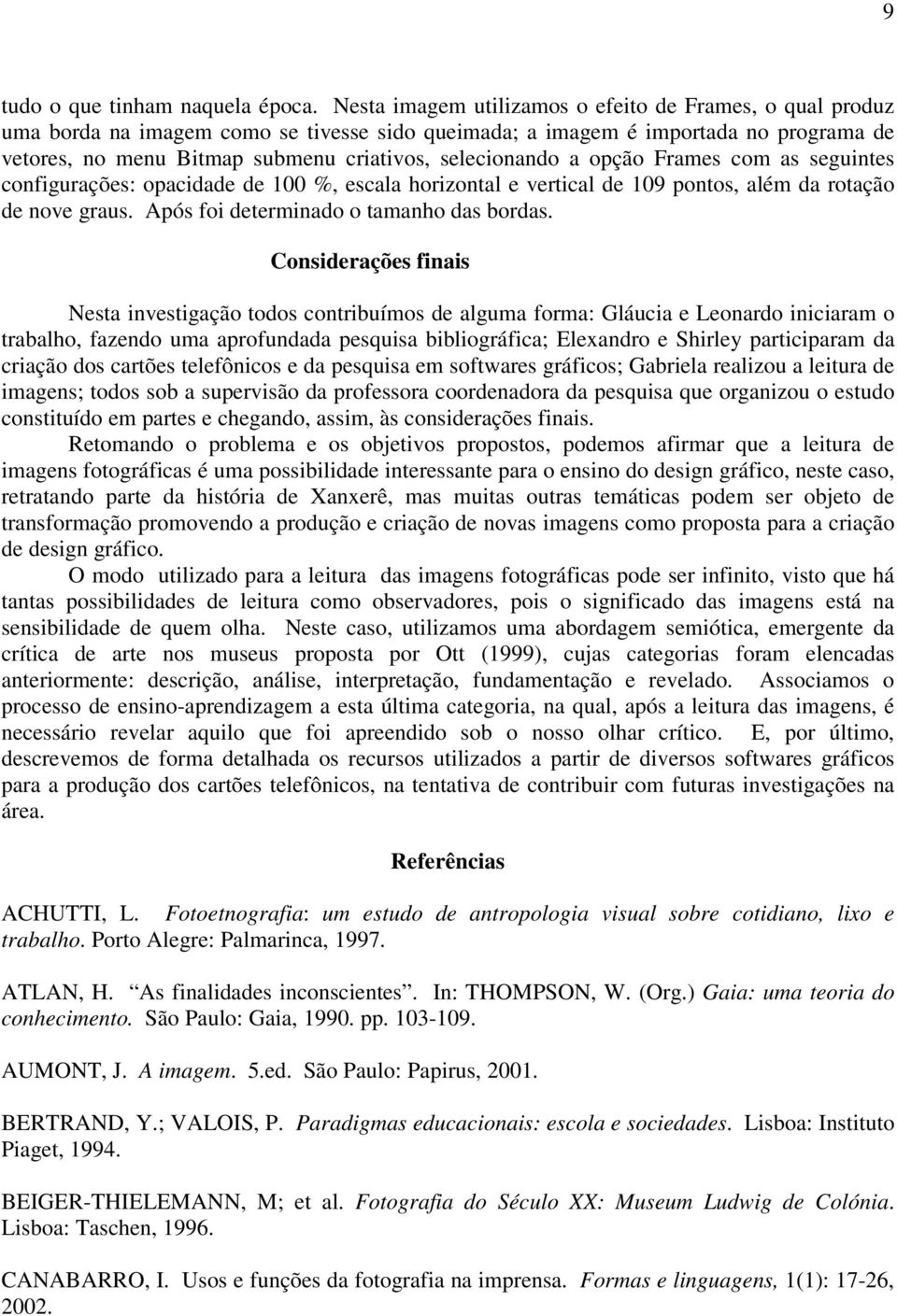 selecionando a opção Frames com as seguintes configurações: opacidade de 100 %, escala horizontal e vertical de 109 pontos, além da rotação de nove graus. Após foi determinado o tamanho das bordas.