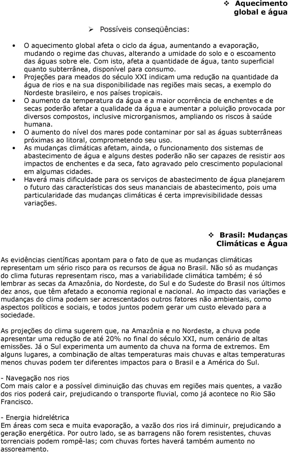 Projeções para meados do século XXI indicam uma redução na quantidade da água de rios e na sua disponibilidade nas regiões mais secas, a exemplo do Nordeste brasileiro, e nos países tropicais.