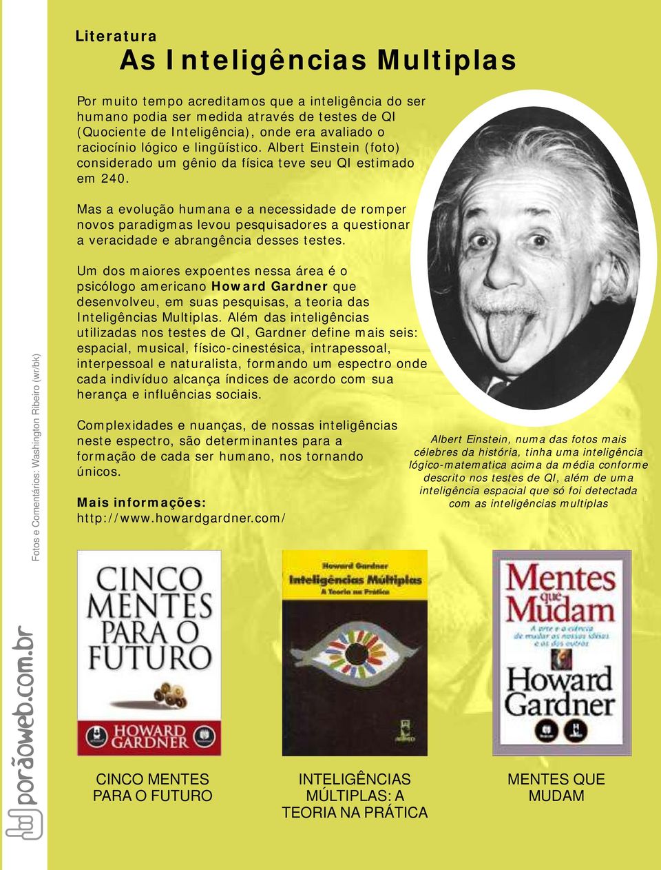 Mas a evolução humana e a necessidade de romper novos paradigmas levou pesquisadores a questionar a veracidade e abrangência desses testes.