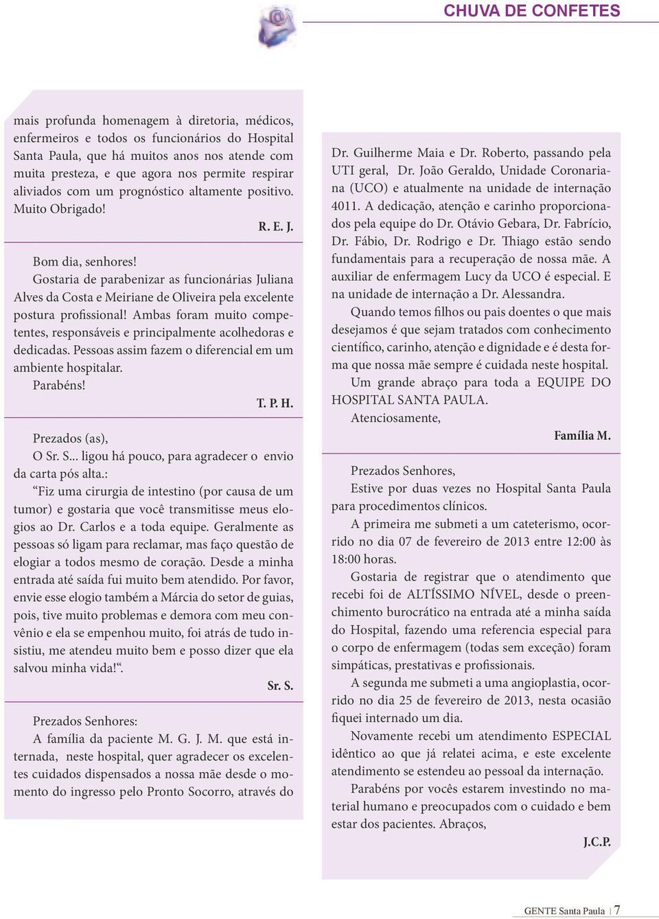 Gostaria de parabenizar as funcionárias Juliana Alves da Costa e Meiriane de Oliveira pela excelente postura profissional!