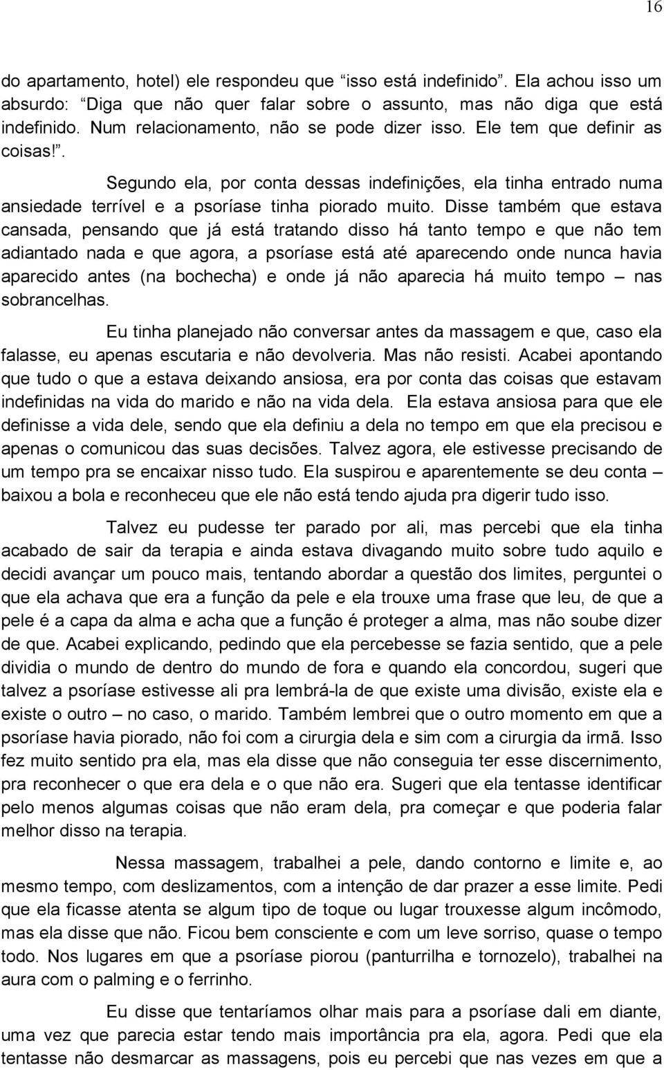 Disse também que estava cansada, pensando que já está tratando disso há tanto tempo e que não tem adiantado nada e que agora, a psoríase está até aparecendo onde nunca havia aparecido antes (na