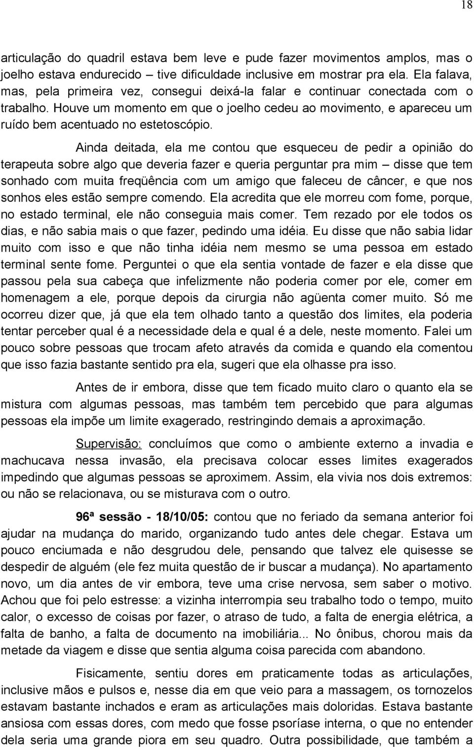 Houve um momento em que o joelho cedeu ao movimento, e apareceu um ruído bem acentuado no estetoscópio.