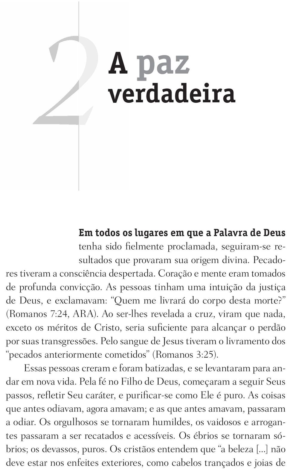 Ao ser-lhes revelada a cruz, viram que nada, exceto os méritos de Cristo, seria suficiente para alcançar o perdão por suas transgressões.