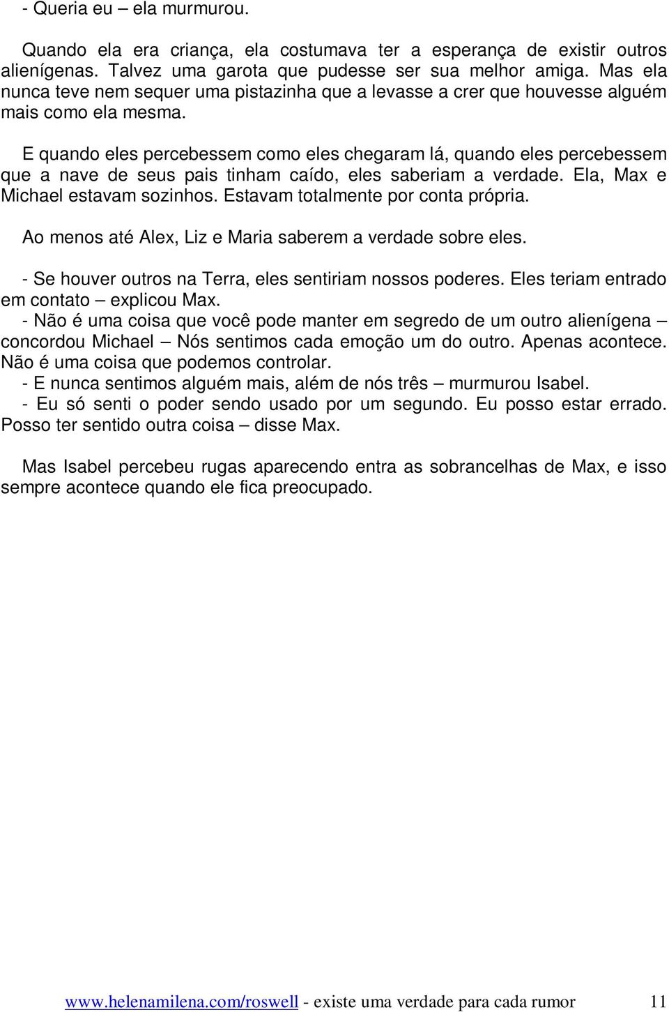 E quando eles percebessem como eles chegaram lá, quando eles percebessem que a nave de seus pais tinham caído, eles saberiam a verdade. Ela, Max e Michael estavam sozinhos.