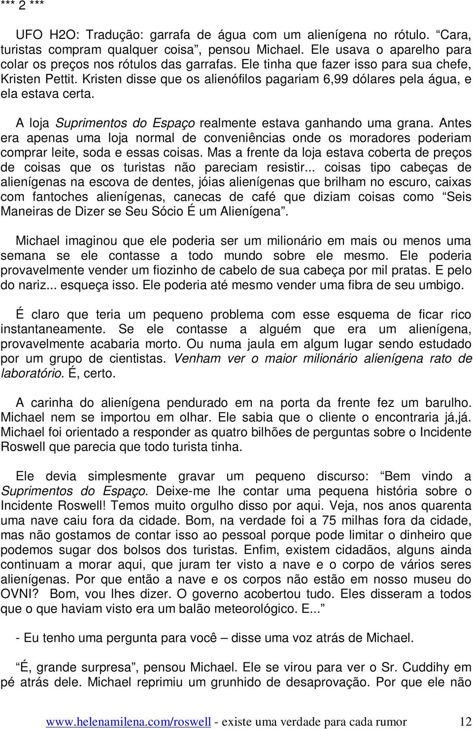 A loja Suprimentos do Espaço realmente estava ganhando uma grana. Antes era apenas uma loja normal de conveniências onde os moradores poderiam comprar leite, soda e essas coisas.