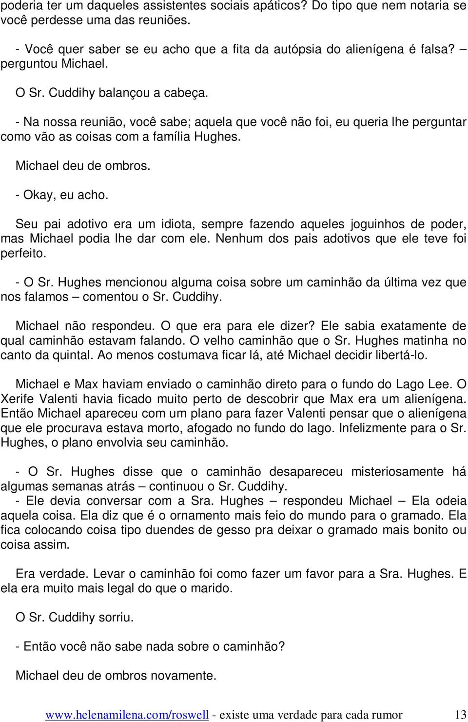 - Okay, eu acho. Seu pai adotivo era um idiota, sempre fazendo aqueles joguinhos de poder, mas Michael podia lhe dar com ele. Nenhum dos pais adotivos que ele teve foi perfeito. - O Sr.