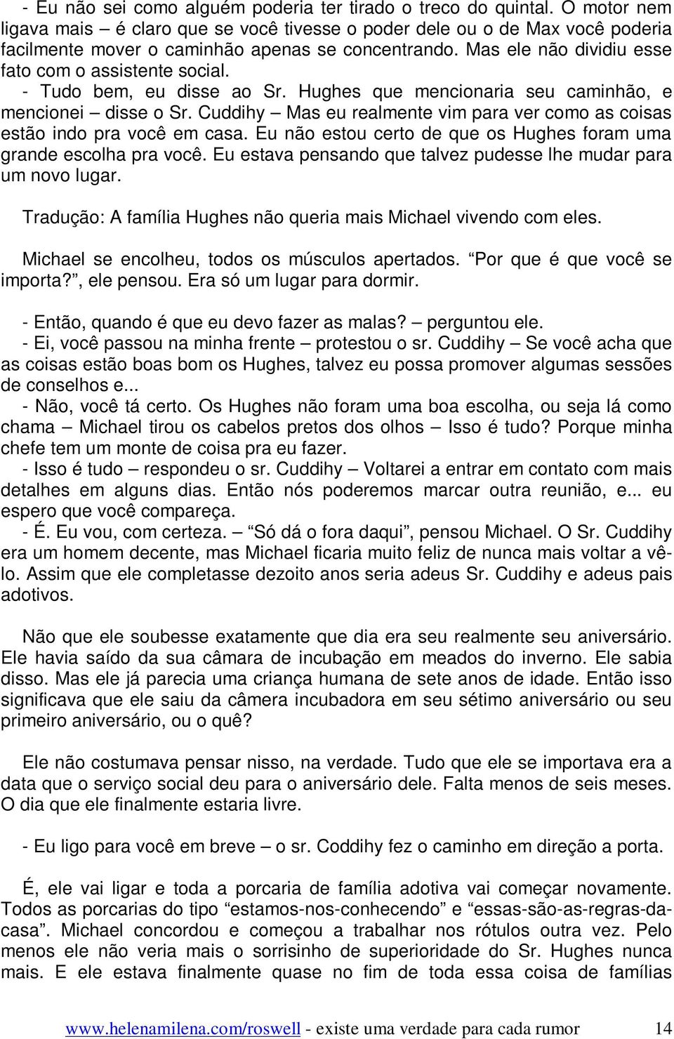 - Tudo bem, eu disse ao Sr. Hughes que mencionaria seu caminhão, e mencionei disse o Sr. Cuddihy Mas eu realmente vim para ver como as coisas estão indo pra você em casa.