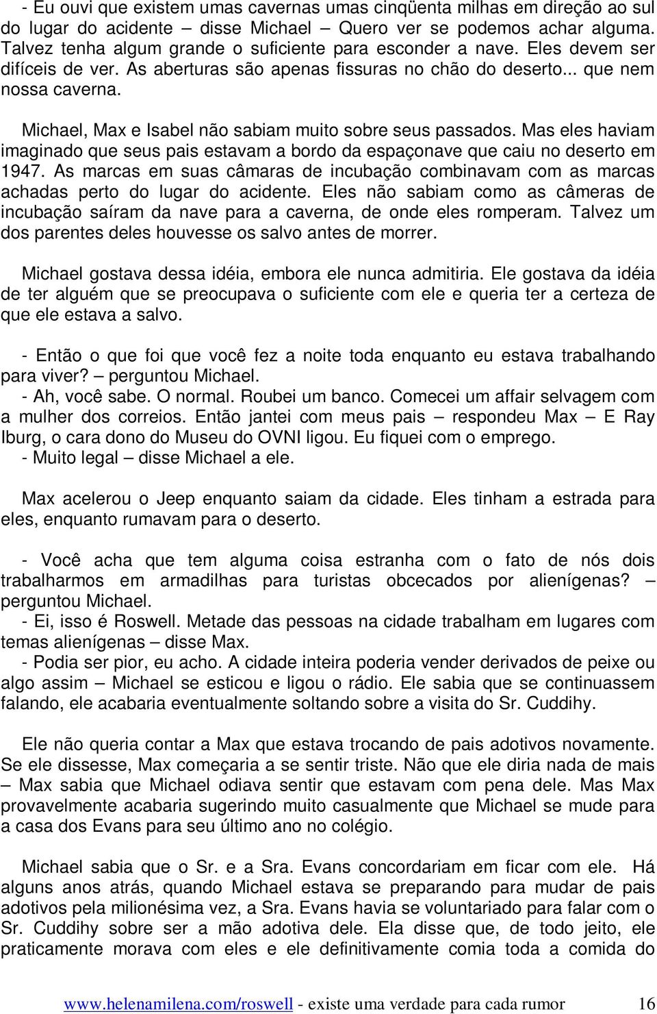 Michael, Max e Isabel não sabiam muito sobre seus passados. Mas eles haviam imaginado que seus pais estavam a bordo da espaçonave que caiu no deserto em 1947.