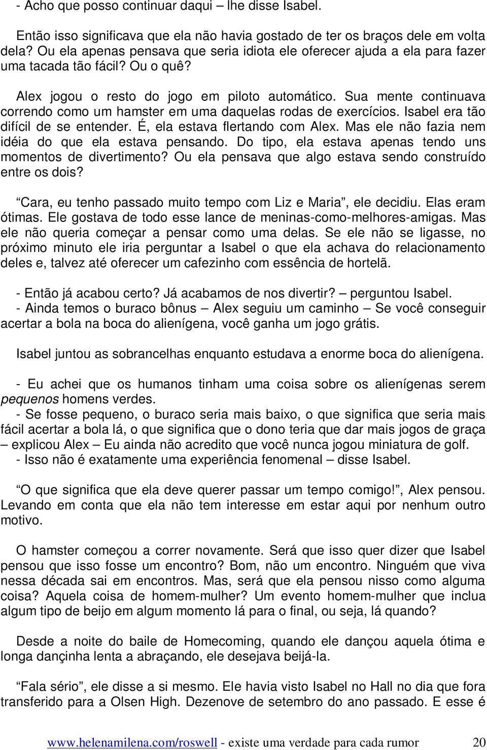 Sua mente continuava correndo como um hamster em uma daquelas rodas de exercícios. Isabel era tão difícil de se entender. É, ela estava flertando com Alex.