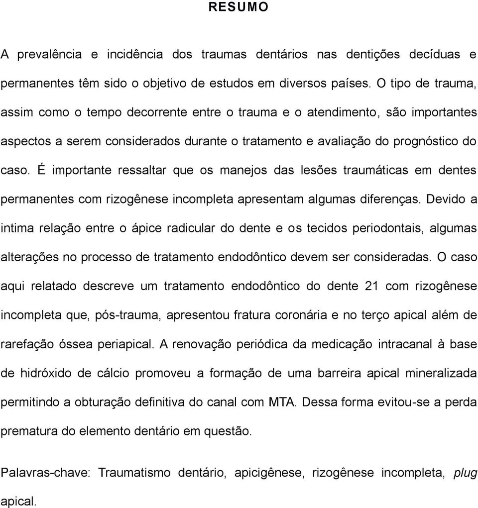 É importante ressaltar que os manejos das lesões traumáticas em dentes permanentes com rizogênese incompleta apresentam algumas diferenças.