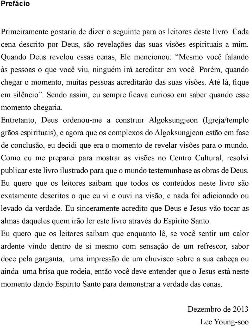 Até lá, fique em silêncio. Sendo assim, eu sempre ficava curioso em saber quando esse momento chegaria.