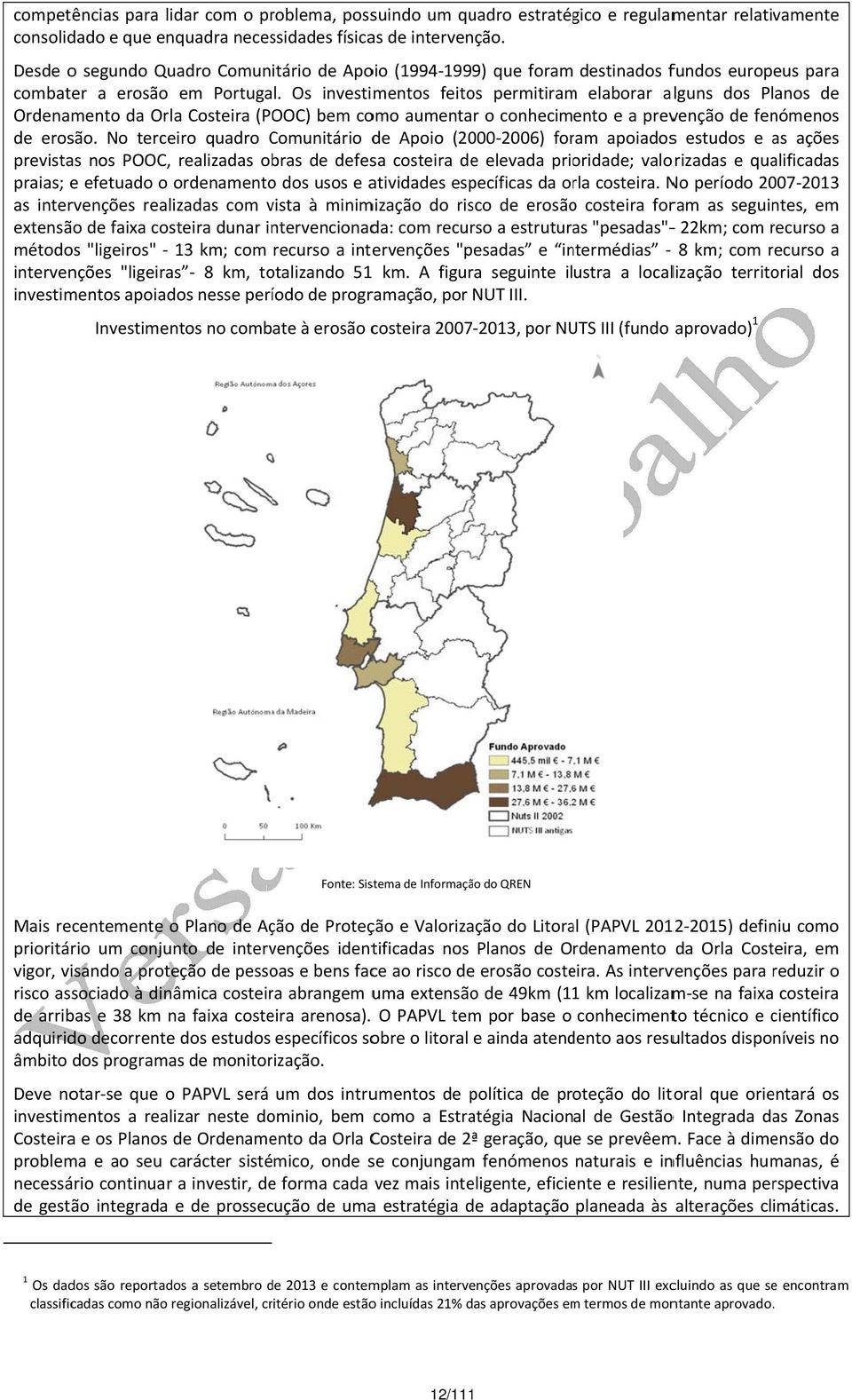 Os investimentos feitos permitiramm elaborar alguns dos Planos de Ordenamento da Orla Costeira (POOC) bem como aumentar o conhecimento e a prevenção de fenómenos de erosão.