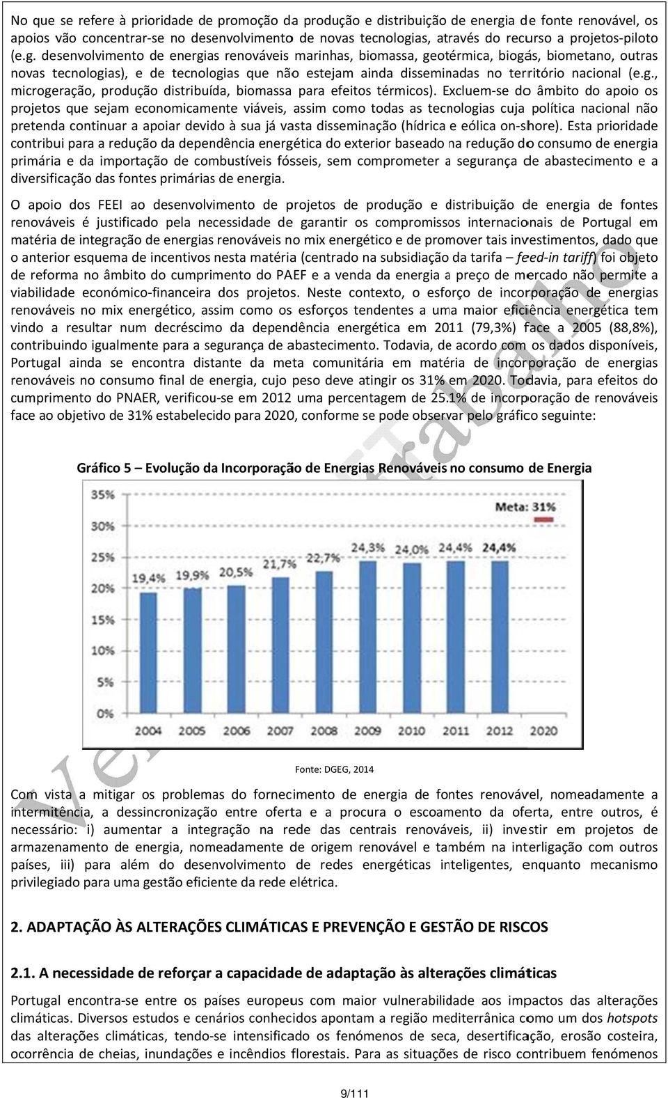 desenvolvimento de energias renováveis marinhas, biomassa, geotérmica, biogás, biometano, outras novas tecnologias), e de tecnologias que nãoo estejam ainda disseminadas no território nacional (e.g., microgeração, produção distribuída, biomassa para efeitos térmicos).