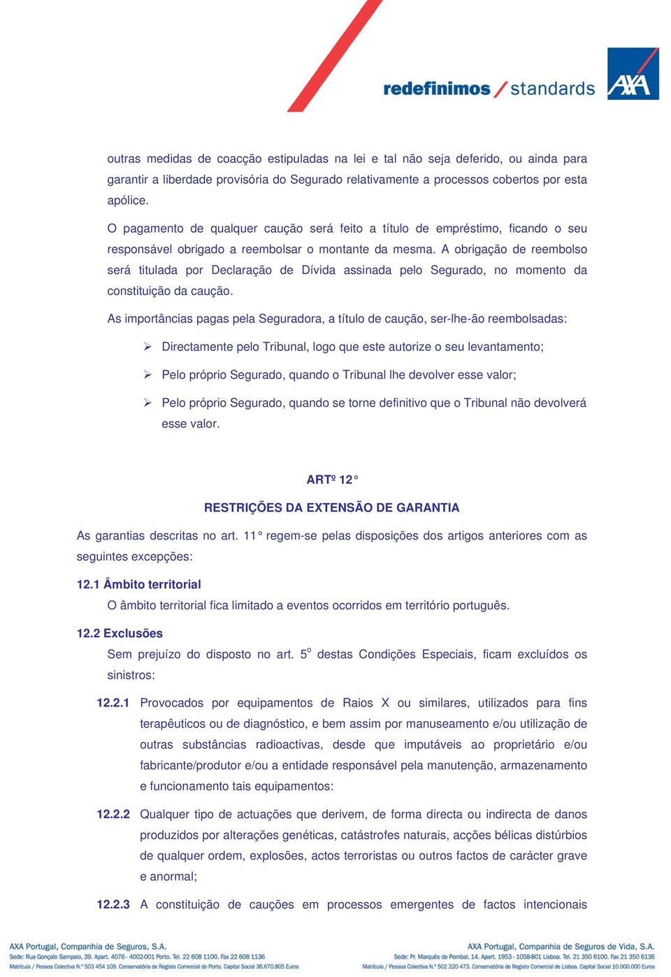 A obrigação de reembolso será titulada por Declaração de Dívida assinada pelo Segurado, no momento da constituição da caução.