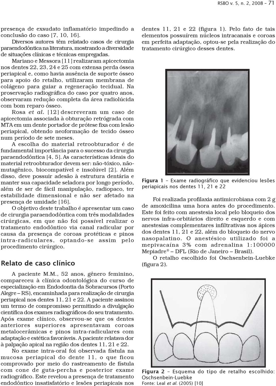 Mariano e Messora [11] realizaram apicectomia nos dentes 22, 23, 24 e 25 com extensa perda óssea periapical e, como havia ausência de suporte ósseo para apoio do retalho, utilizaram membrana de