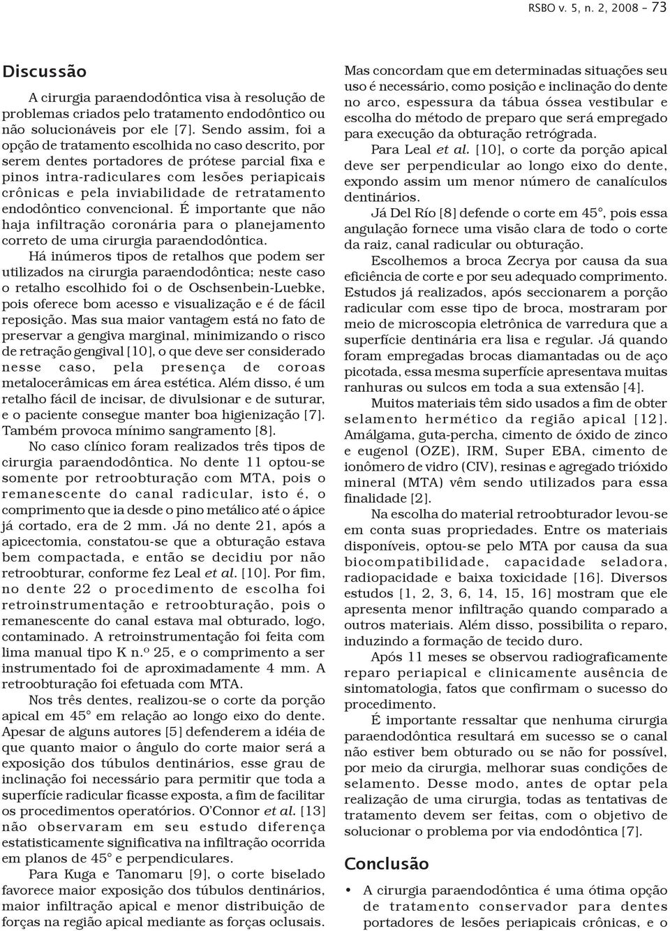 de retratamento endodôntico convencional. É importante que não haja infiltração coronária para o planejamento correto de uma cirurgia paraendodôntica.