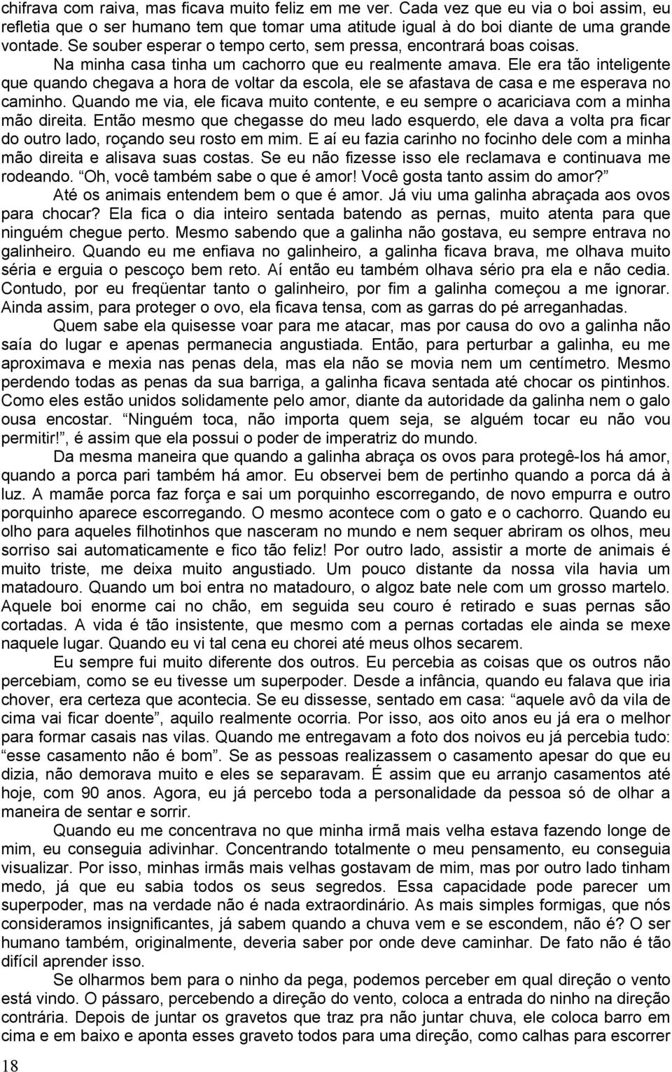 Ele era tão inteligente que quando chegava a hora de voltar da escola, ele se afastava de casa e me esperava no caminho.