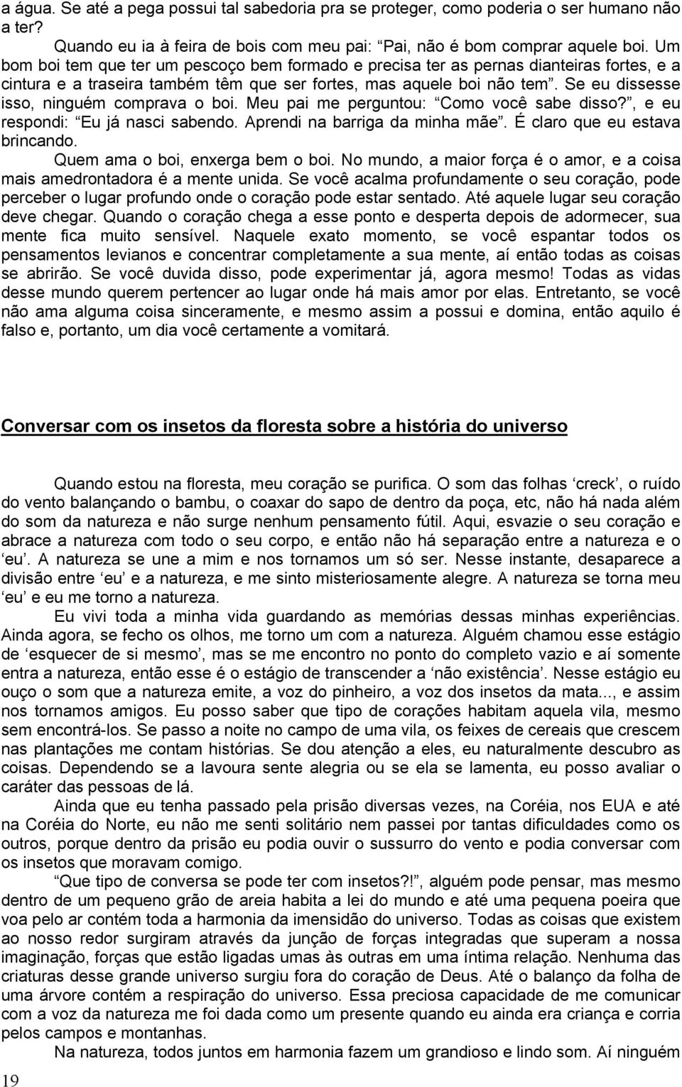 Se eu dissesse isso, ninguém comprava o boi. Meu pai me perguntou: Como você sabe disso?, e eu respondi: Eu já nasci sabendo. Aprendi na barriga da minha mãe. É claro que eu estava brincando.