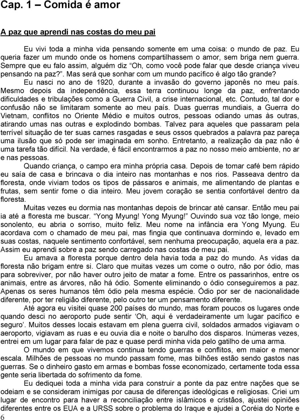 . Mas será que sonhar com um mundo pacífico é algo tão grande? Eu nasci no ano de 1920, durante a invasão do governo japonês no meu país.