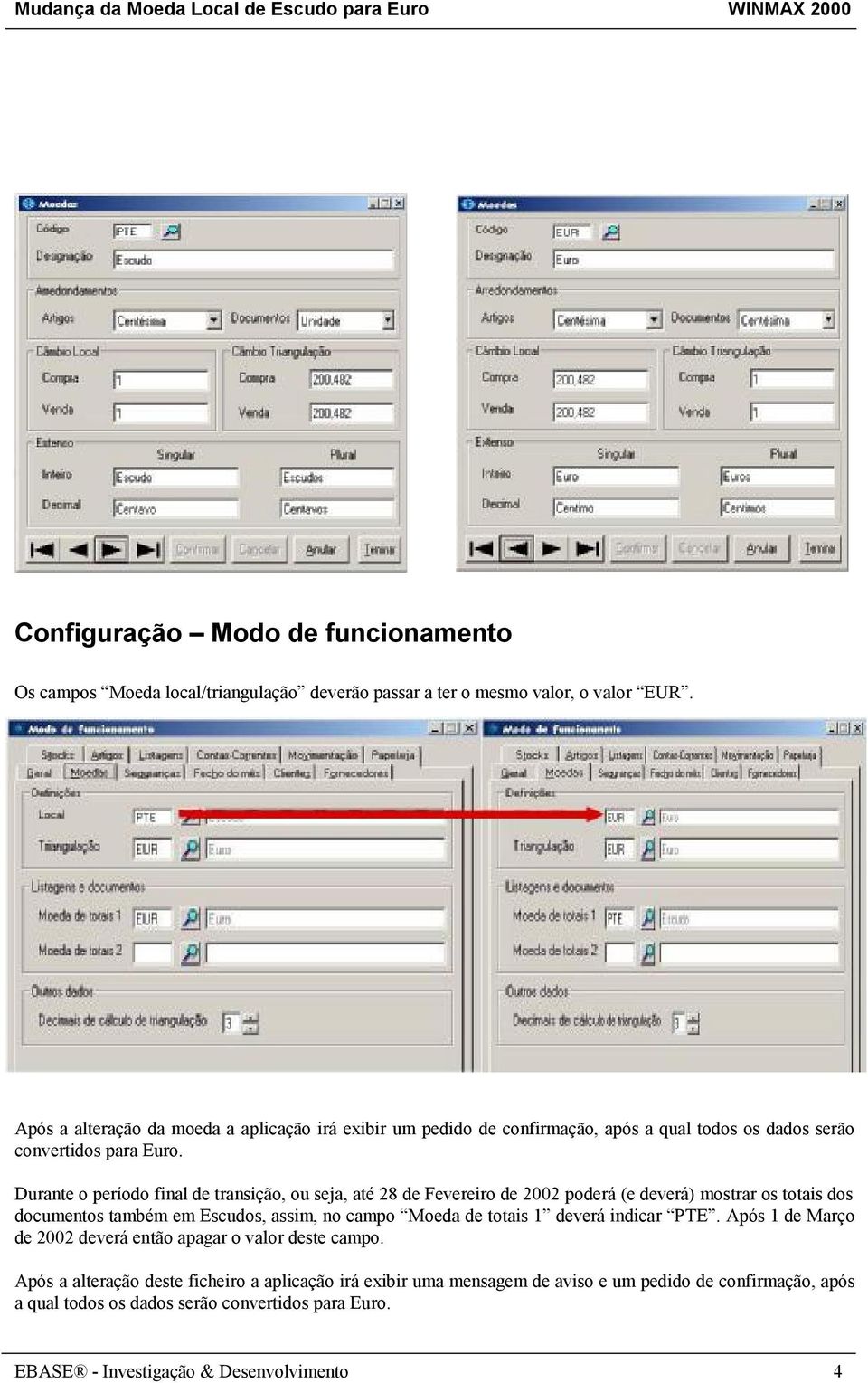 Durante o período final de transição, ou seja, até 28 de Fevereiro de 2002 poderá (e deverá) mostrar os totais dos documentos também em Escudos, assim, no campo Moeda de totais 1