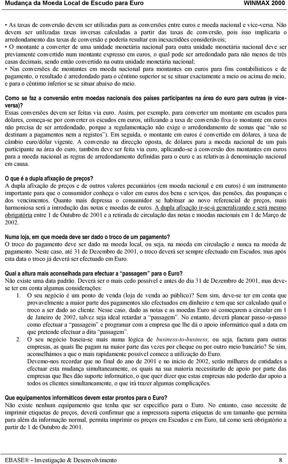 montante a converter de uma unidade monetária nacional para outra unidade monetária nacional deve ser previamente convertido num montante expresso em euros, o qual pode ser arredondado para não menos