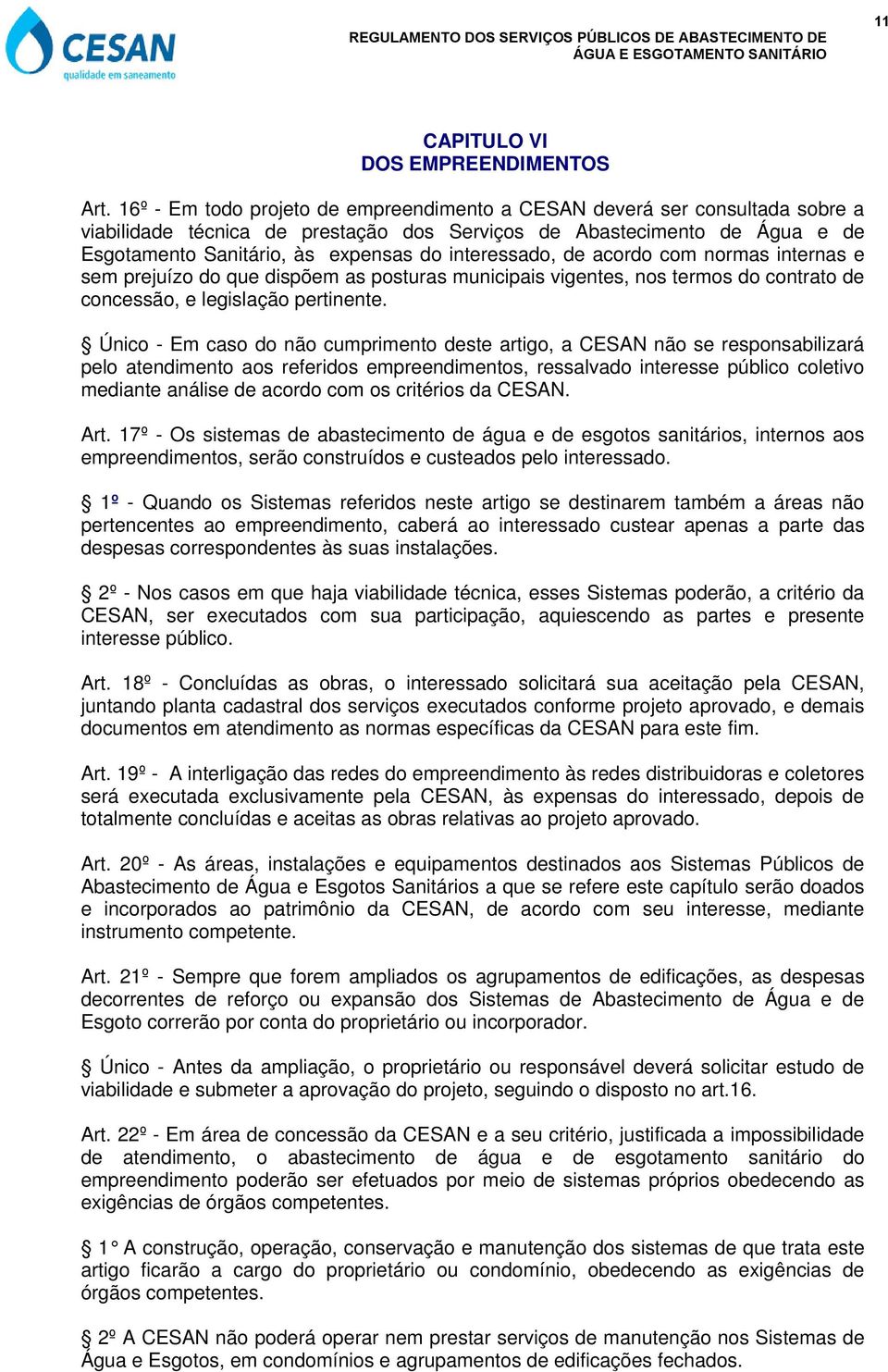 interessado, de acordo com normas internas e sem prejuízo do que dispõem as posturas municipais vigentes, nos termos do contrato de concessão, e legislação pertinente.