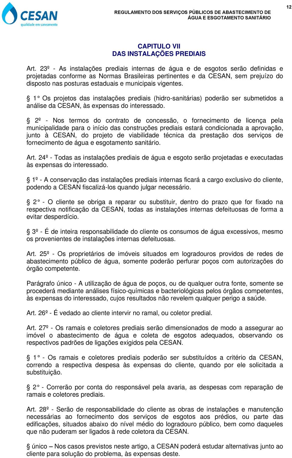 municipais vigentes. 1 Os projetos das instalações prediais (hidro-sanitárias) poderão ser submetidos a análise da CESAN, às expensas do interessado.