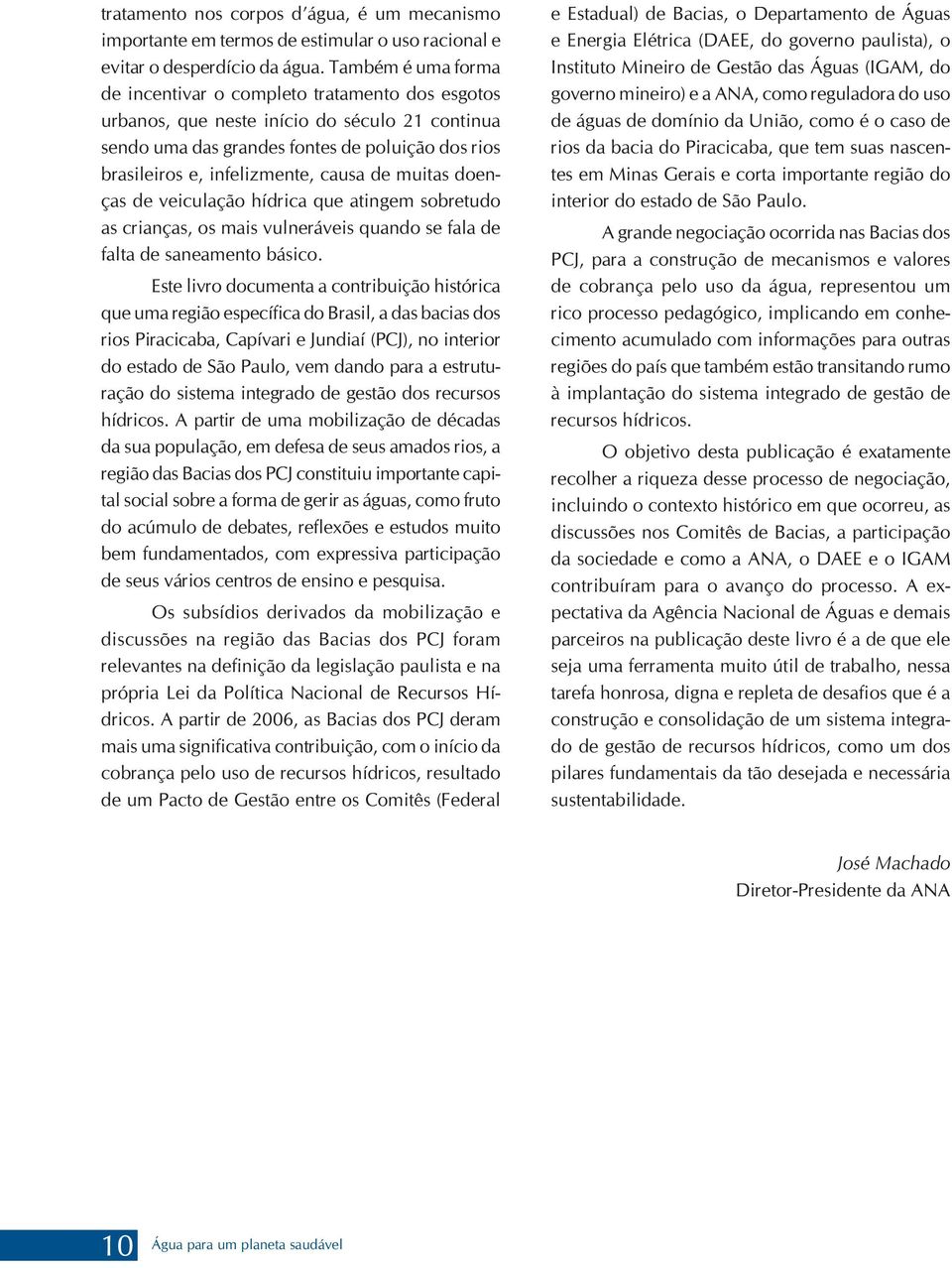 de muitas doenças de veiculação hídrica que atingem sobretudo as crianças, os mais vulneráveis quando se fala de falta de saneamento básico.