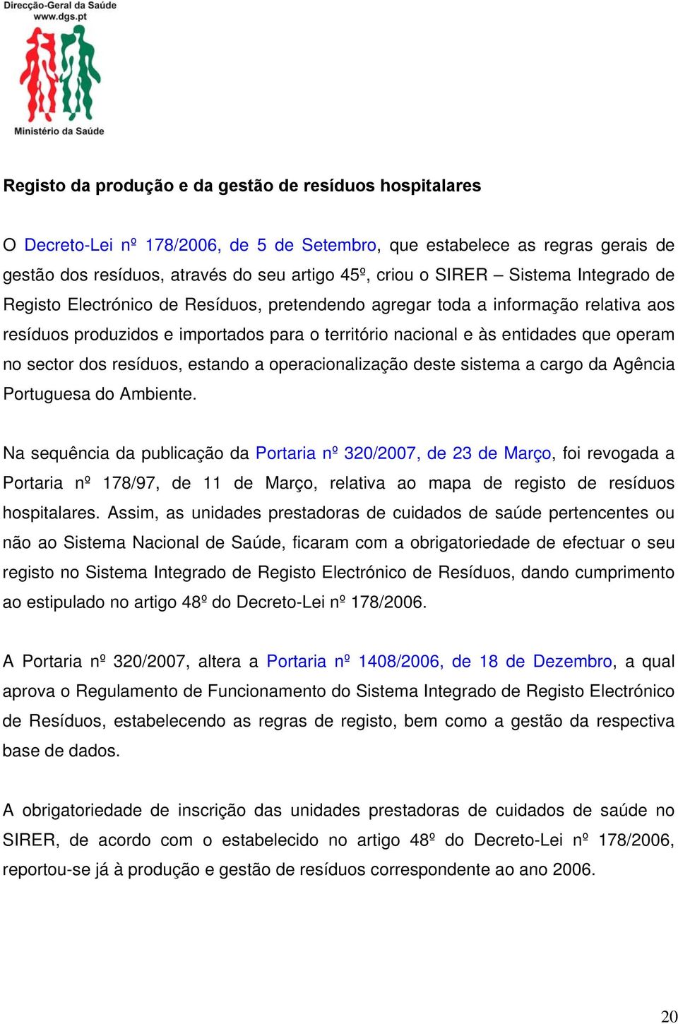 sector dos resíduos, estando a operacionalização deste sistema a cargo da Agência Portuguesa do Ambiente.