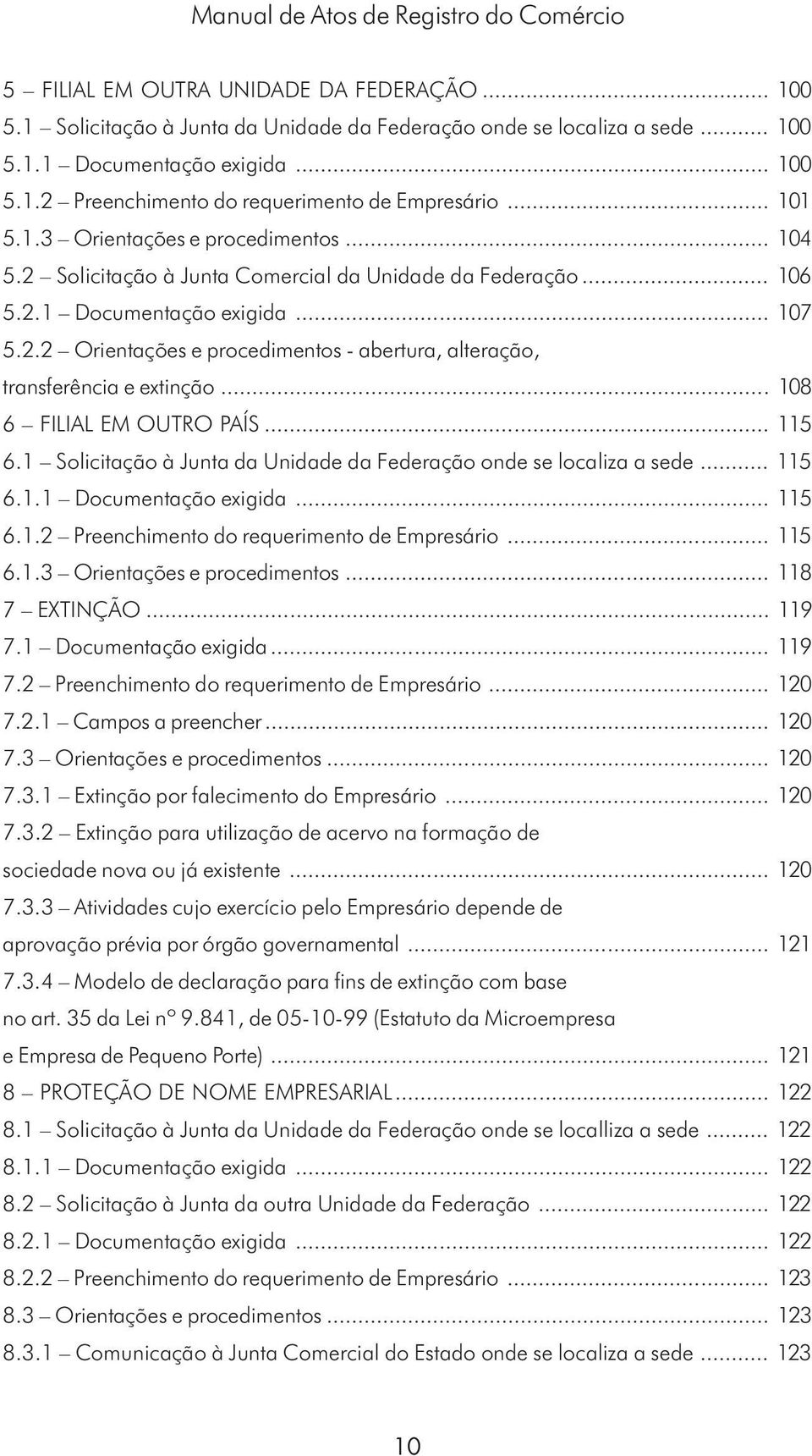 .. 108 6 FILIAL EM OUTRO PAÍS... 115 6.1 Solicitação à Junta da Unidade da Federação onde se localiza a sede... 115 6.1.1 Documentação exigida... 115 6.1.2 Preenchimento do requerimento de Empresário.