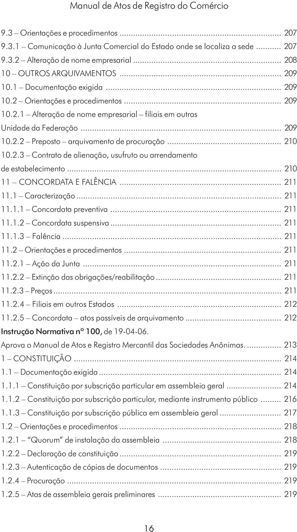 .. 210 10.2.3 Contrato de alienação, usufruto ou arrendamento de estabelecimento... 210 11 CONCORDATA E FALÊNCIA... 211 11.1 Caracterização... 211 11.1.1 Concordata preventiva... 211 11.1.2 Concordata suspensiva.