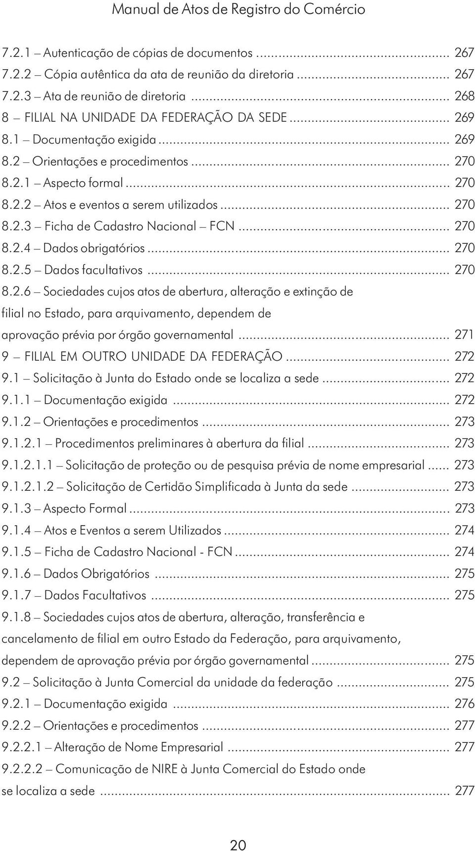 .. 270 8.2.5 Dados facultativos... 270 8.2.6 Sociedades cujos atos de abertura, alteração e extinção de filial no Estado, para arquivamento, dependem de aprovação prévia por órgão governamental.