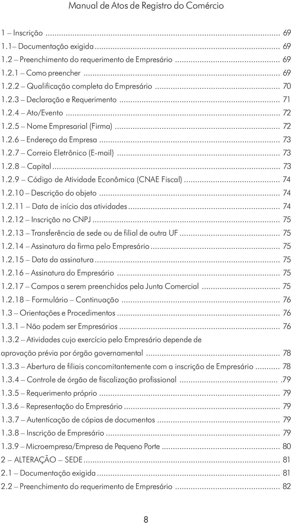 .. 74 1.2.10 Descrição do objeto... 74 1.2.11 Data de início das atividades... 74 1.2.12 Inscrição no CNPJ... 75 1.2.13 Transferência de sede ou de filial de outra UF... 75 1.2.14 Assinatura da firma pelo Empresário.