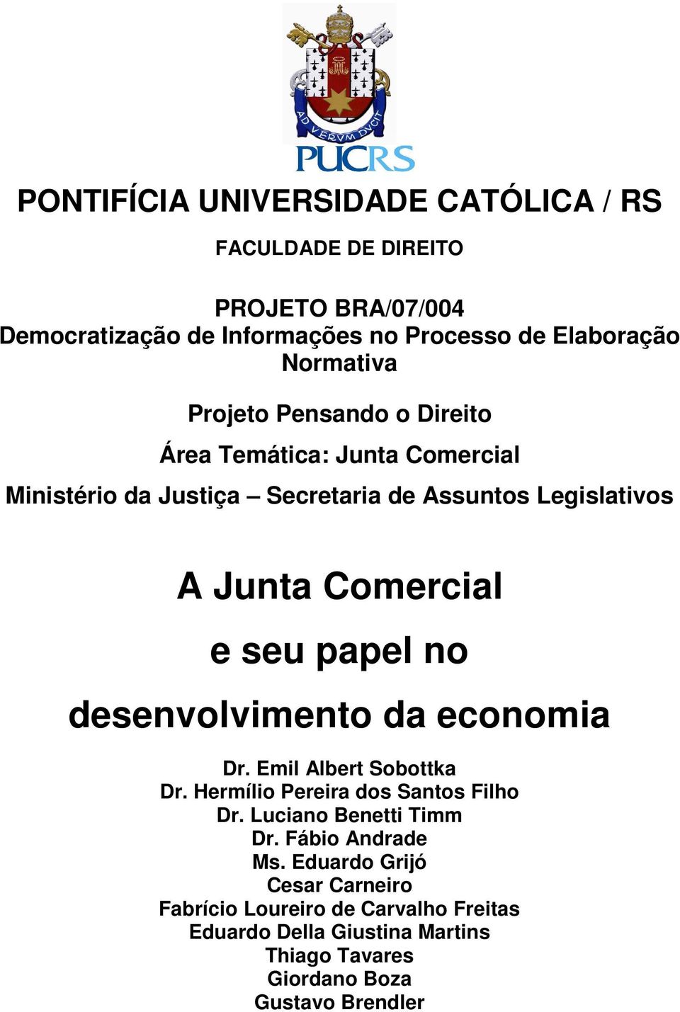 papel no desenvolvimento da economia Dr. Emil Albert Sobottka Dr. Hermílio Pereira dos Santos Filho Dr. Luciano Benetti Timm Dr.