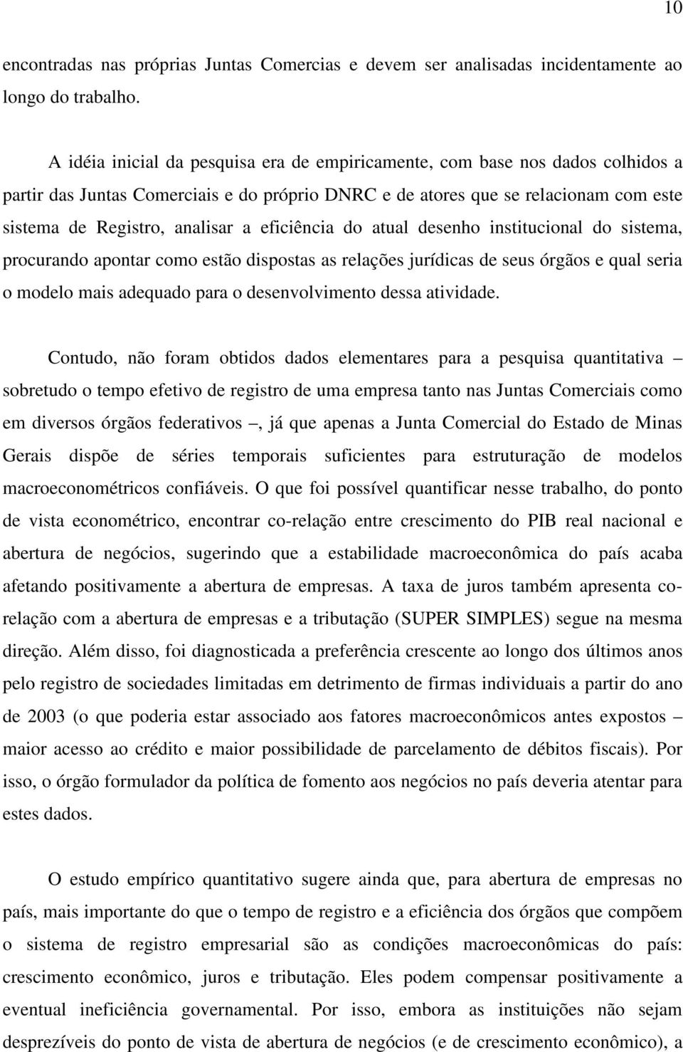 eficiência do atual desenho institucional do sistema, procurando apontar como estão dispostas as relações jurídicas de seus órgãos e qual seria o modelo mais adequado para o desenvolvimento dessa