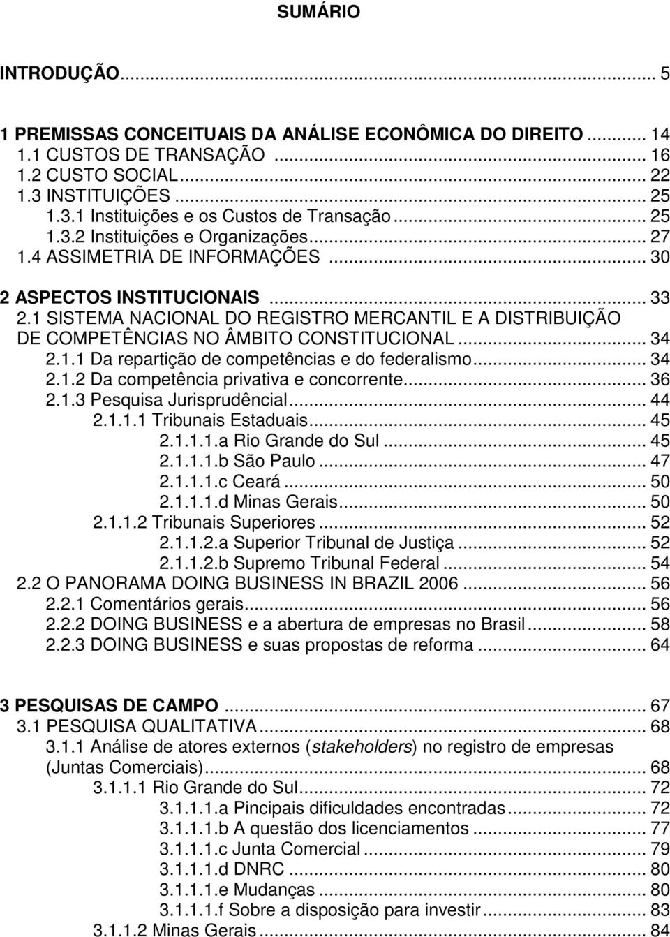 1 SISTEMA NACIONAL DO REGISTRO MERCANTIL E A DISTRIBUIÇÃO DE COMPETÊNCIAS NO ÂMBITO CONSTITUCIONAL... 34 2.1.1 Da repartição de competências e do federalismo... 34 2.1.2 Da competência privativa e concorrente.