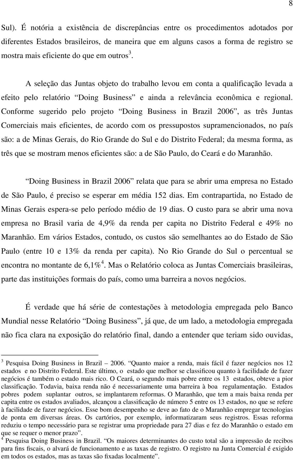 outros 3. A seleção das Juntas objeto do trabalho levou em conta a qualificação levada a efeito pelo relatório Doing Business e ainda a relevância econômica e regional.