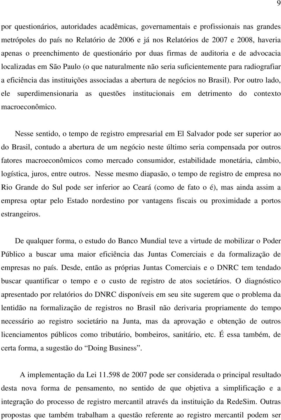 de negócios no Brasil). Por outro lado, ele superdimensionaria as questões institucionais em detrimento do contexto macroeconômico.