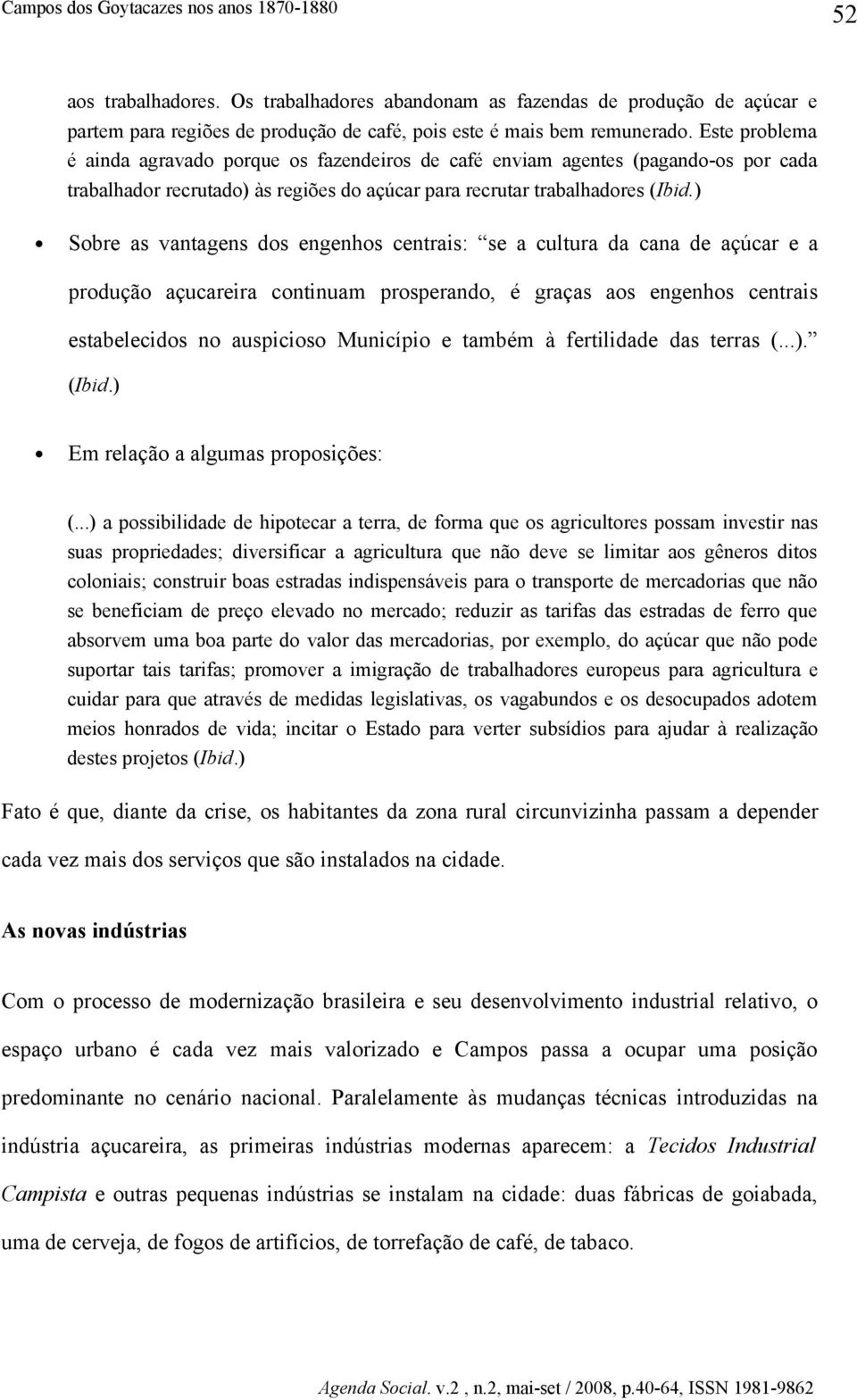 ) Sobre as vantagens dos engenhos centrais: se a cultura da cana de açúcar e a produção açucareira continuam prosperando, é graças aos engenhos centrais estabelecidos no auspicioso Município e também