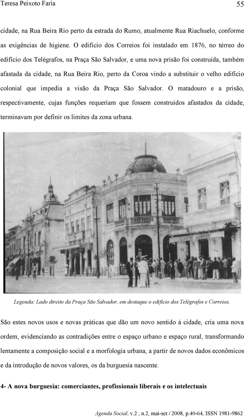 Coroa vindo a substituir o velho edifício colonial que impedia a visão da Praça São Salvador.