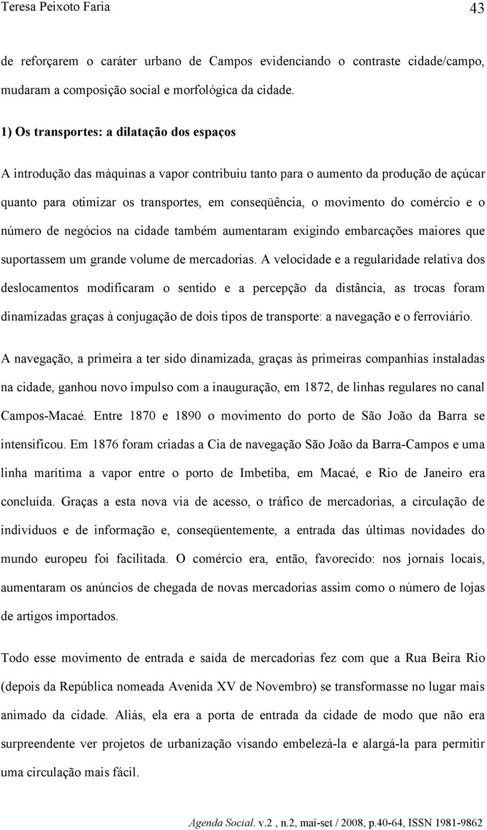 comércio e o número de negócios na cidade também aumentaram exigindo embarcações maiores que suportassem um grande volume de mercadorias.