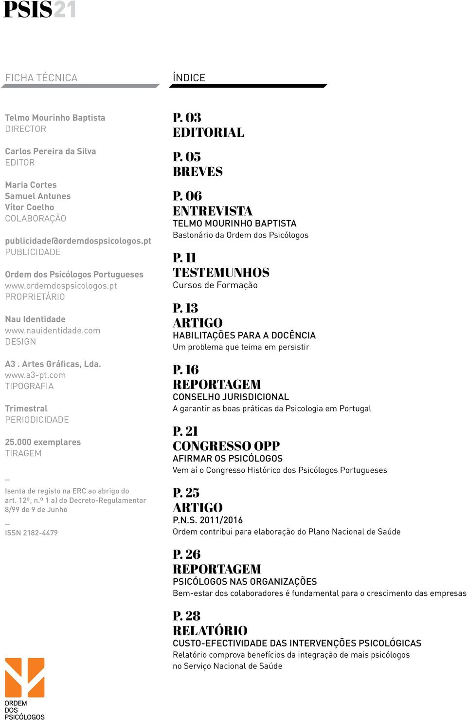 com TIPOGRAFIA Trimestral PERIODICIDADE 25.000 exemplares TIRAGEM _ Isenta de registo na ERC ao abrigo do art. 12º, n.º 1 a) do Decreto-Regulamentar 8/99 de 9 de Junho _ ISSN 2182-4479 P.